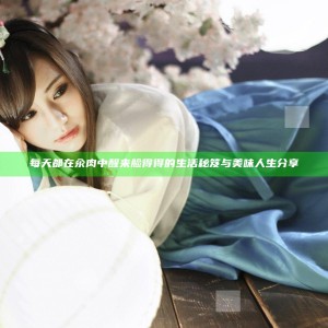 每天都在汆肉中醒来脸得得的生活秘笈与美味人生分享
