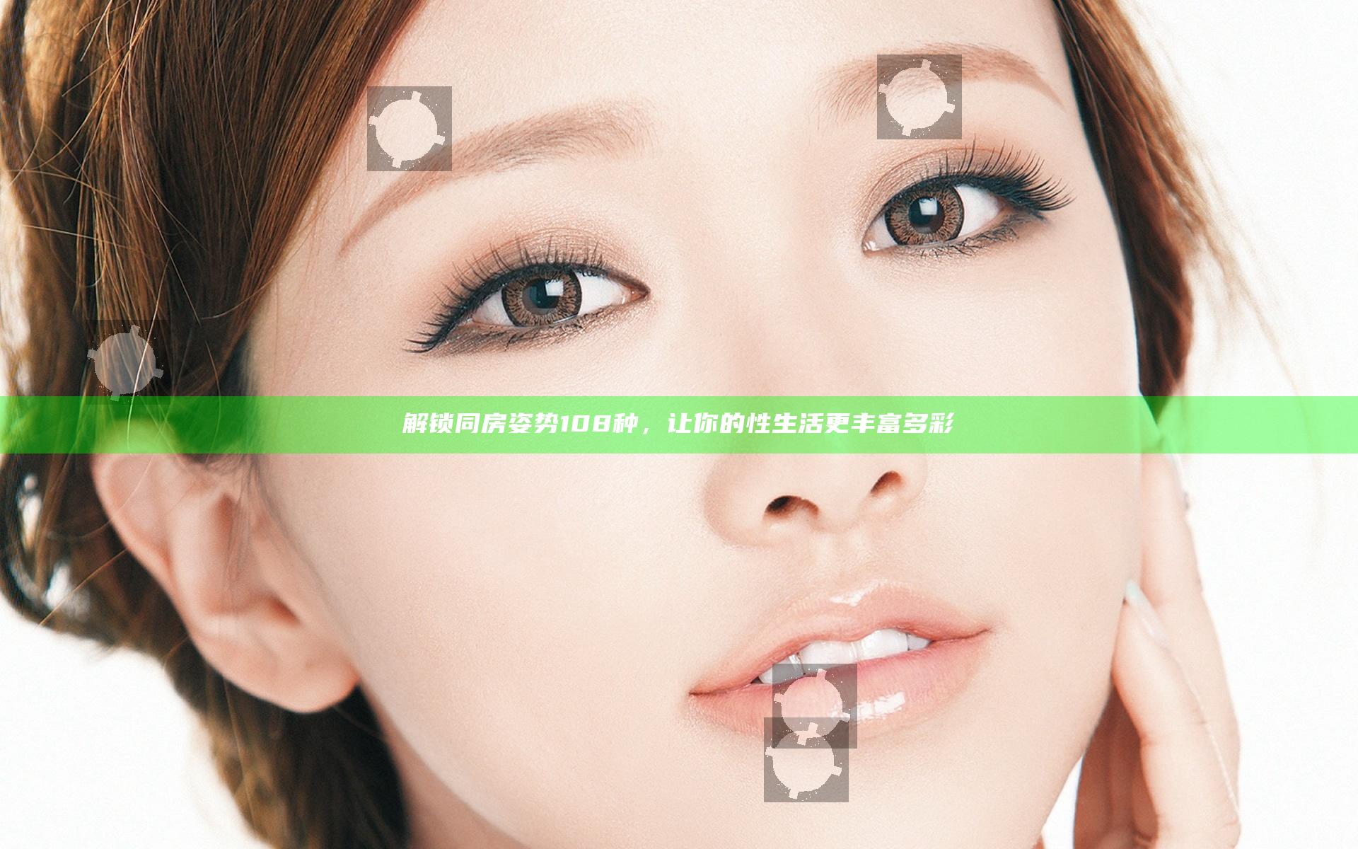 解锁同房姿势108种，让你的性生活更丰富多彩