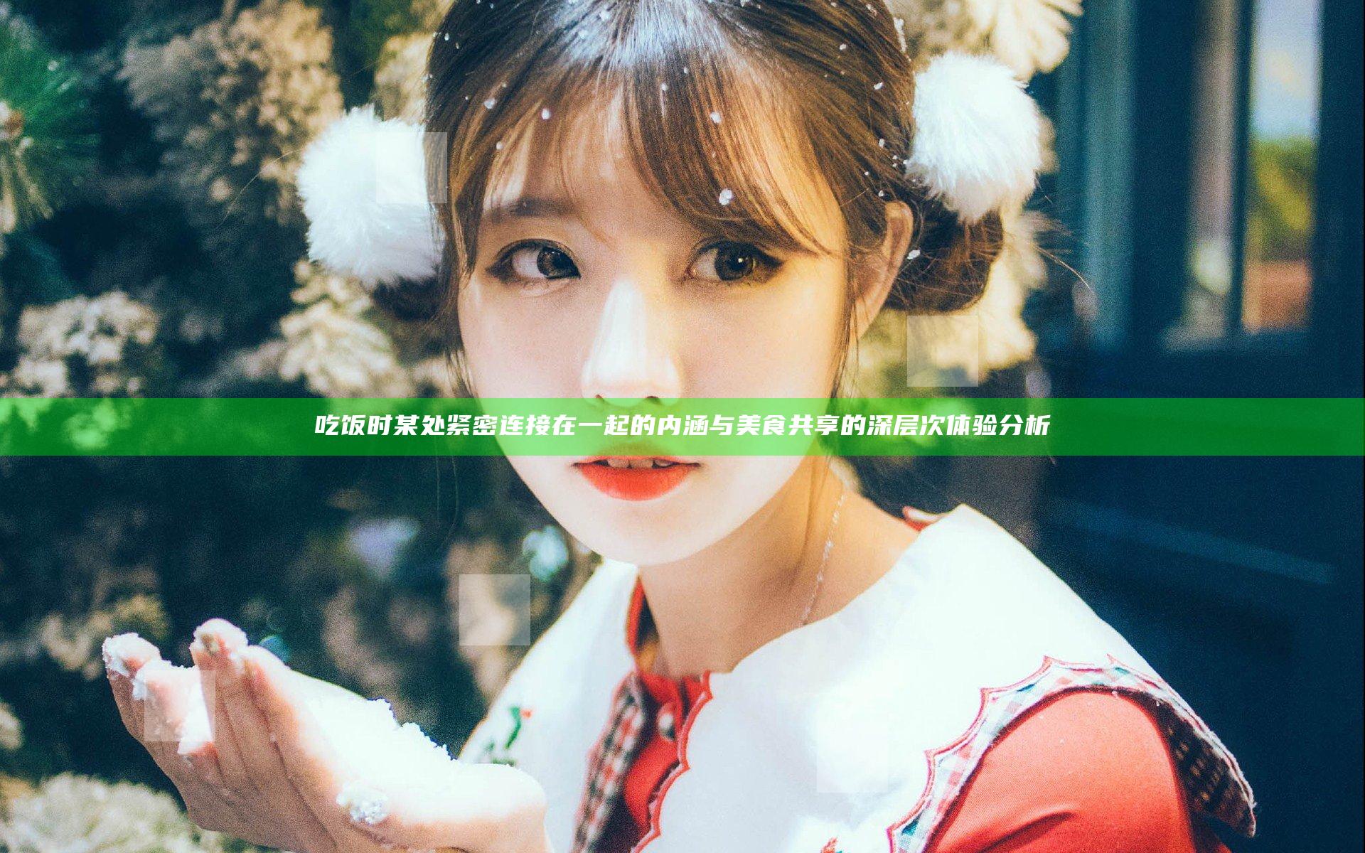 吃饭时某处紧密连接在一起的内涵与美食共享的深层次体验分析