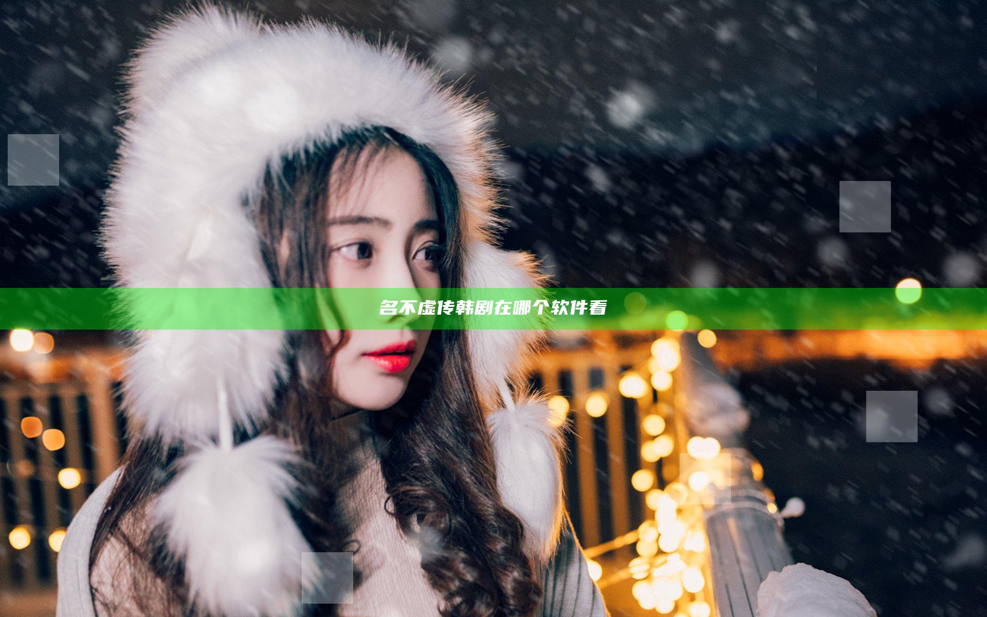 名不虚传韩剧在哪个软件看