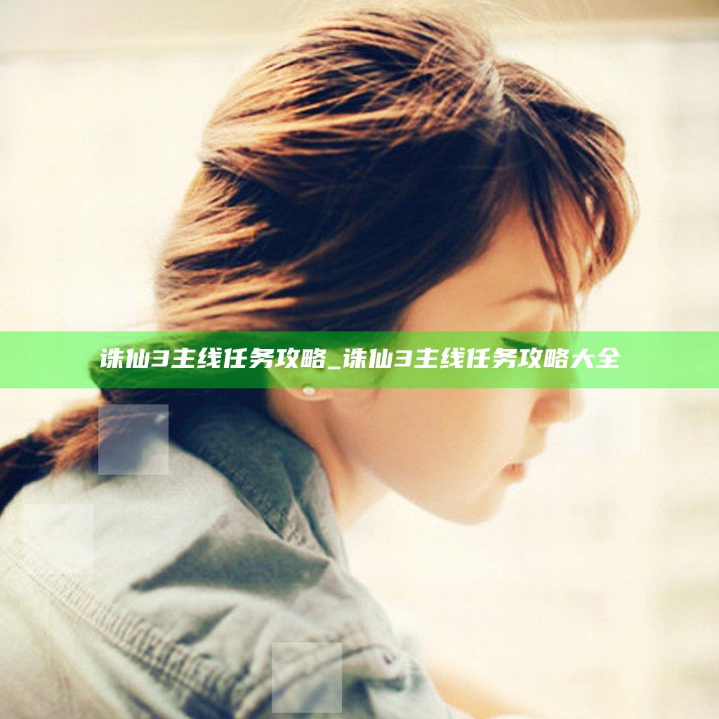 诛仙3主线任务攻略_诛仙3主线任务攻略大全