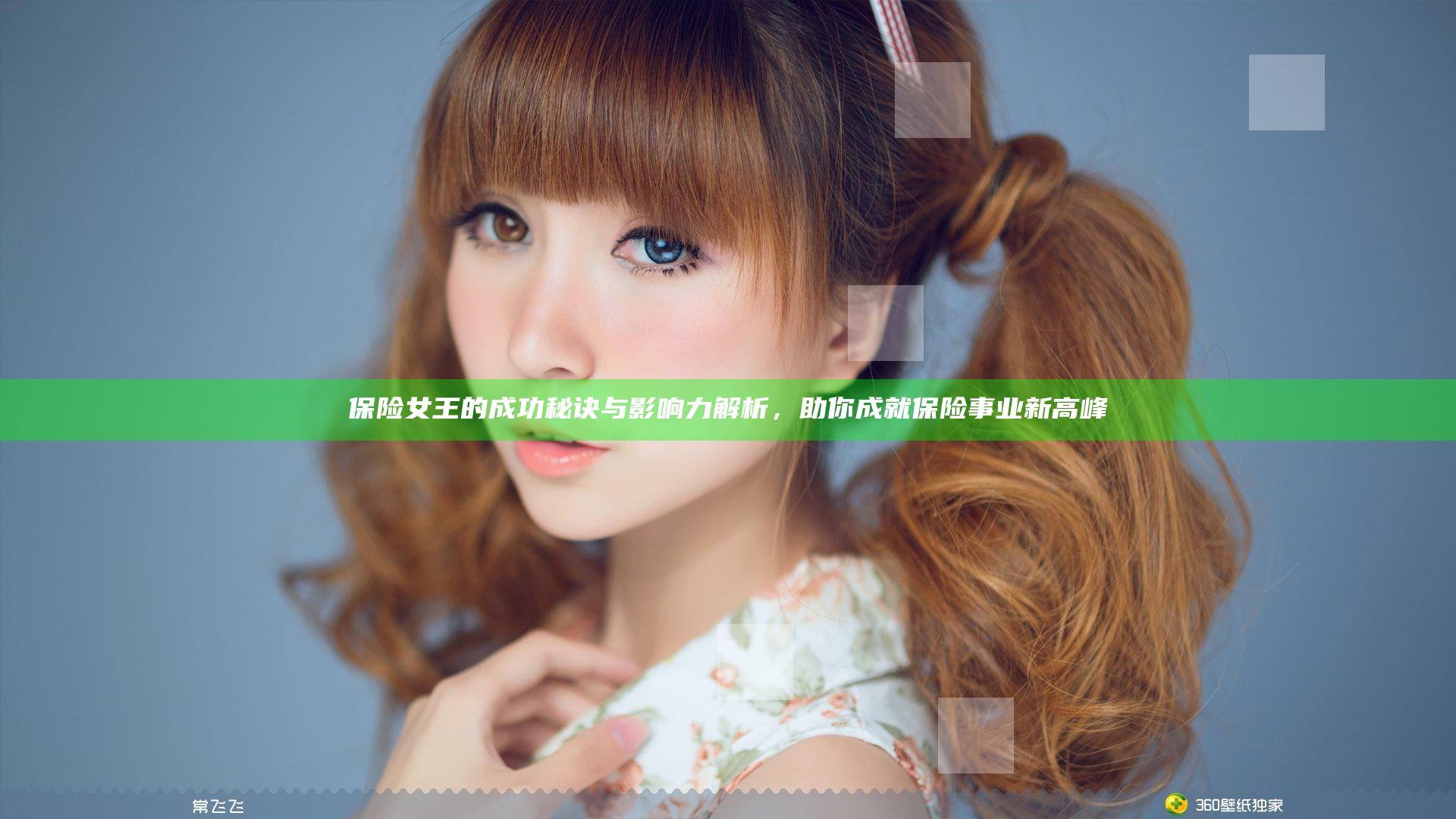 保险女王的成功秘诀与影响力解析，助你成就保险事业新高峰