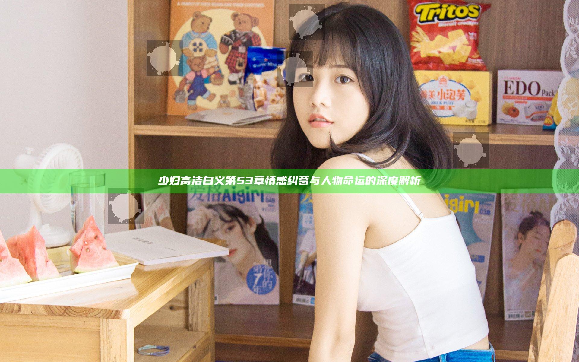 少妇高洁白义第53章 情感纠葛与人物命运的深度解析