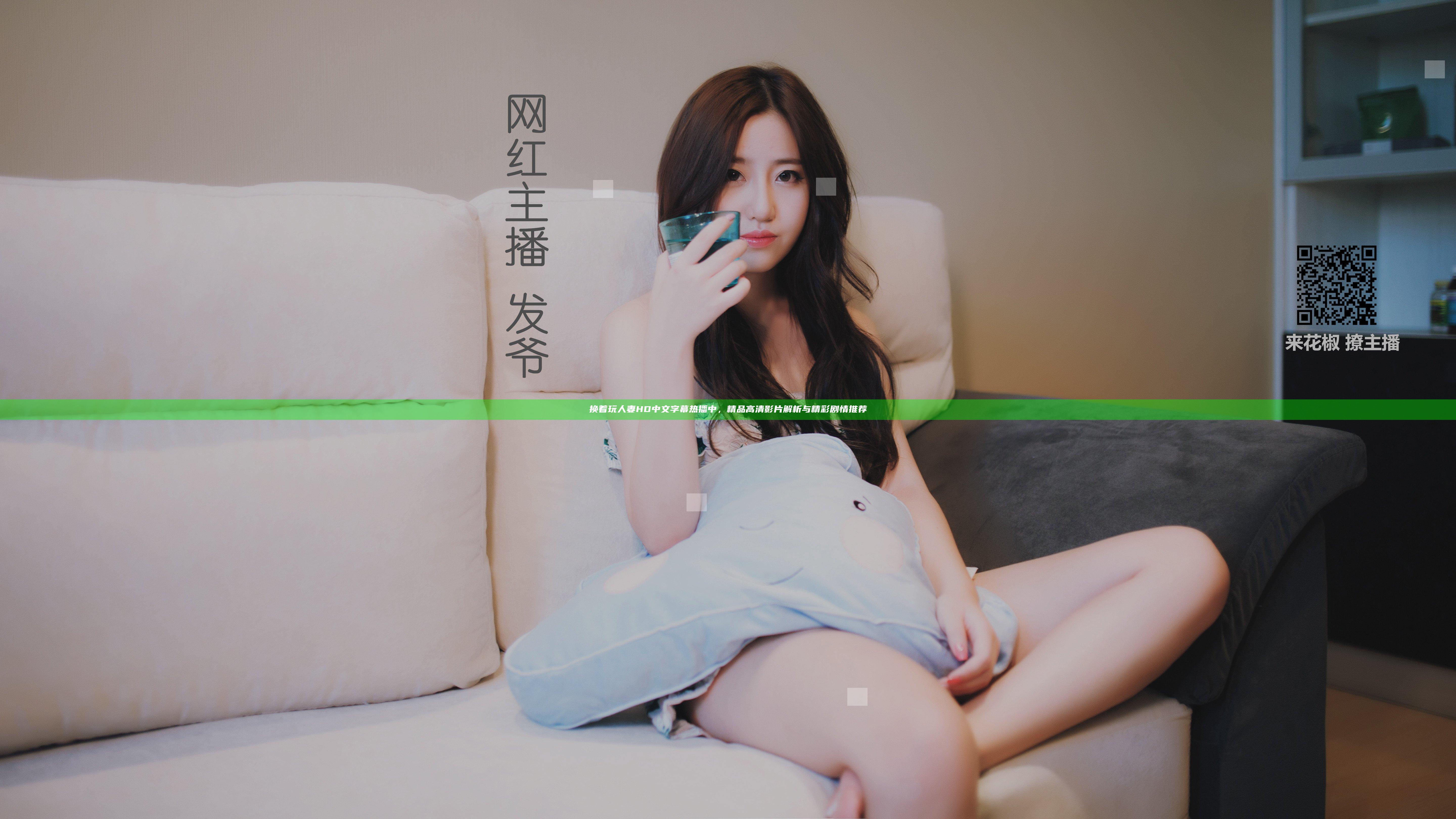 换着玩人妻HD中文字幕热播中，精品高清影片解析与精彩剧情推荐
