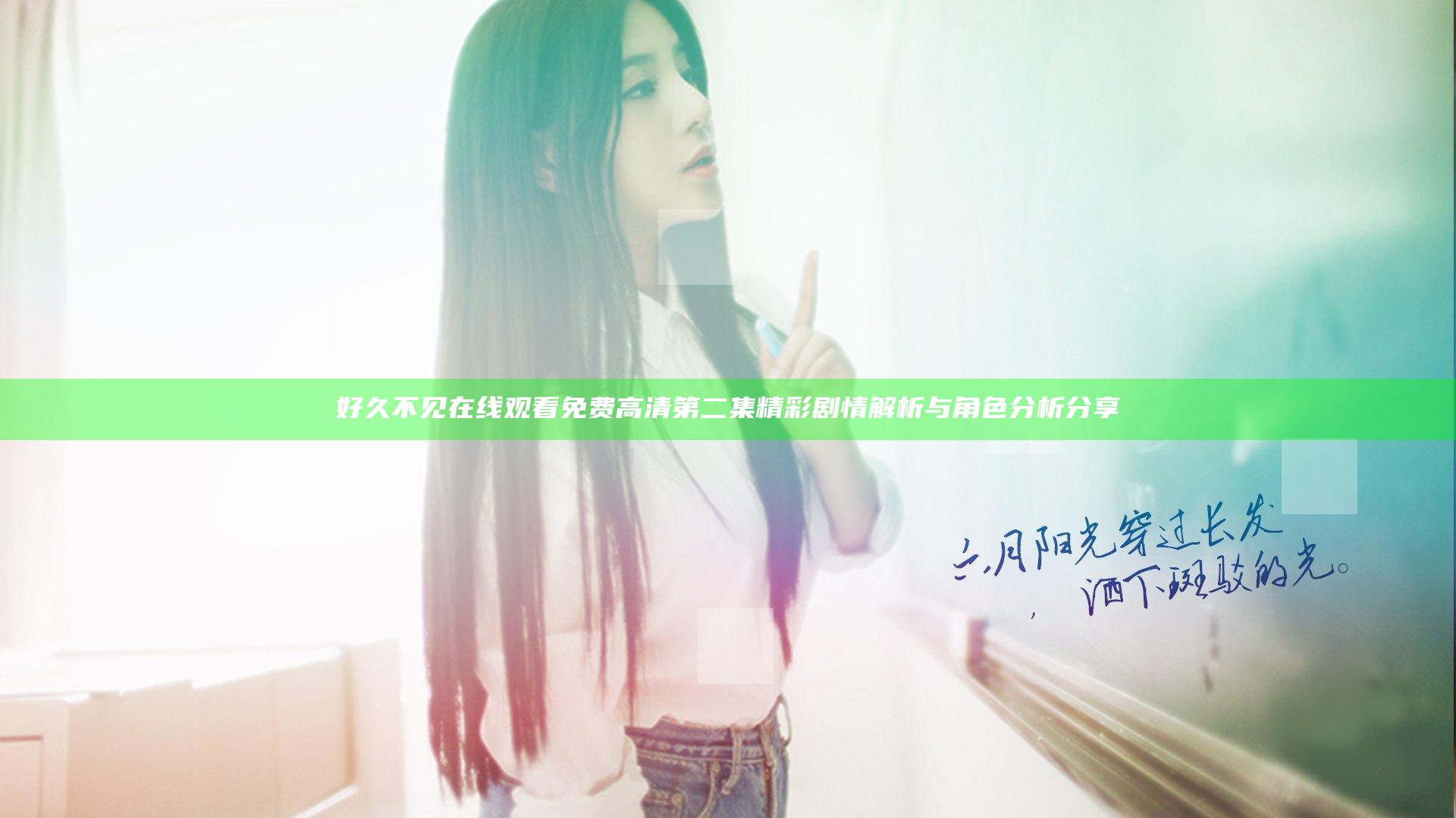 好久不见在线观看免费高清第二集精彩剧情解析与角色分析分享