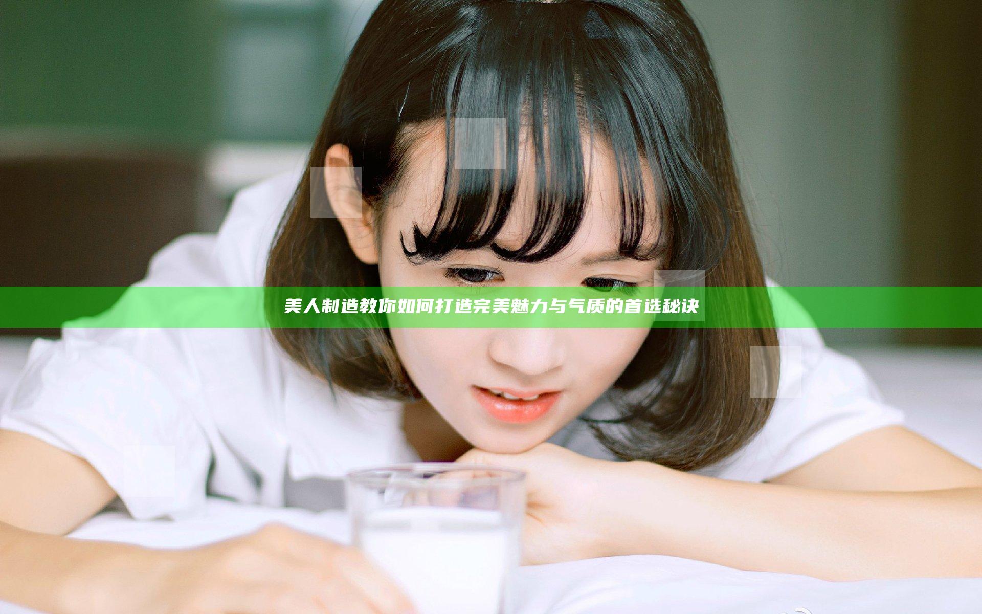 美人制造教你如何打造完美魅力与气质的首选秘诀