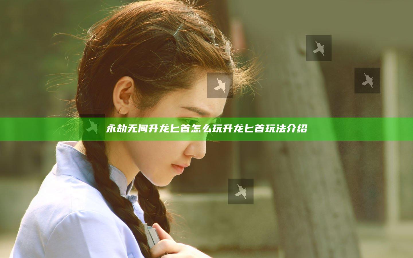 永劫无间升龙匕首怎么玩 升龙匕首玩法介绍