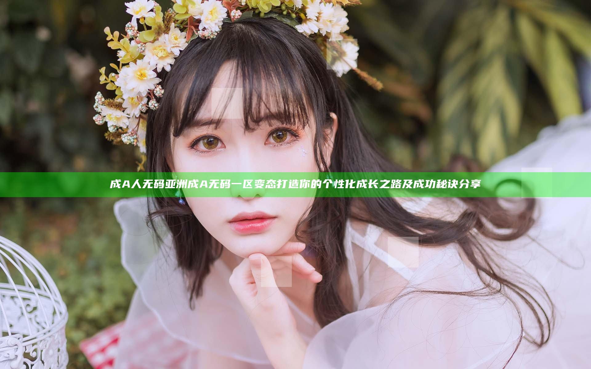 成A人无码亚洲成A无码一区变态打造你的个性化成长之路及成功秘诀分享