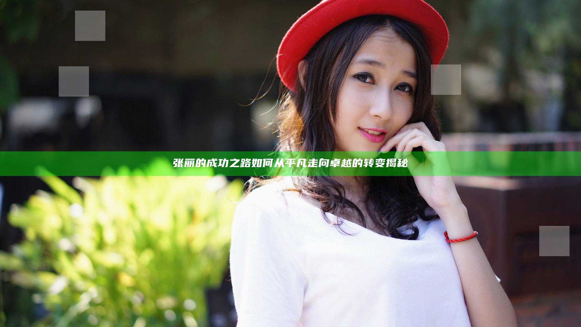 张丽的成功之路 如何从平凡走向卓越的转变揭秘